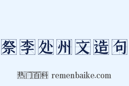 祭李处州文造句是什么意思的图片